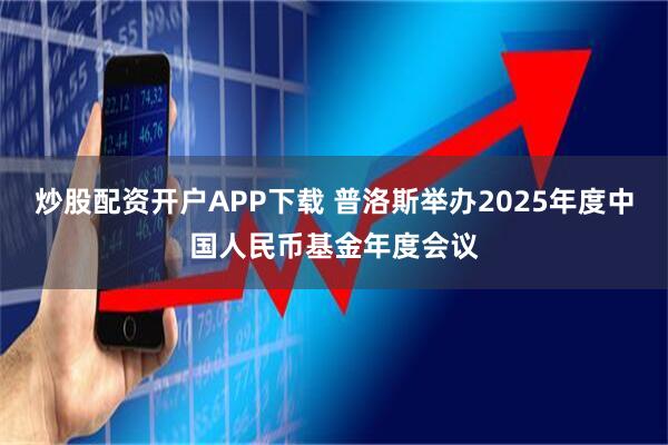 炒股配资开户APP下载 普洛斯举办2025年度中国人民币基金年度会议